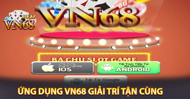 ỨNG DỤNG VN68 - KẾT NỐI VỚI GIẢI TRÍ TẬN CÙNG